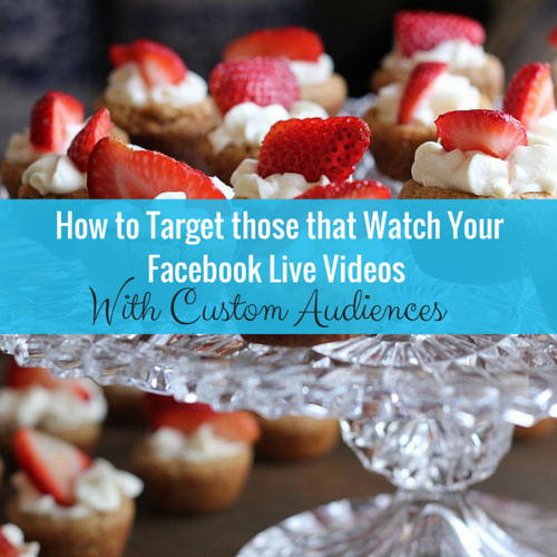 How to Target those that Watch Your Facebook Live Videos with Custom Audiences