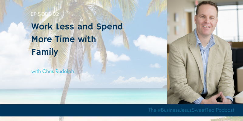Work Less and Spend More Time with Family with Chris Rudolph