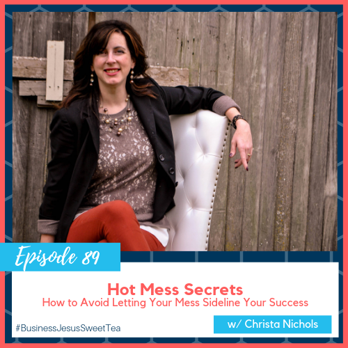 Hot Mess Secrets : How to Avoid Letting Your Mess Sideline Your Success w/ Christa Nichols