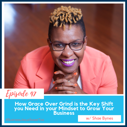 How Grace Over Grind is the Key Shift you Need in your Mindset to Grow Your Business w/ Shae Bynes