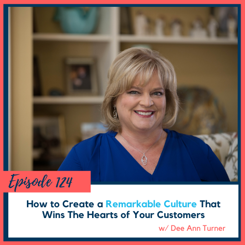 How to Create a Remarkable Culture That Wins The Hearts of Your Customers w/ Dee Ann Turner