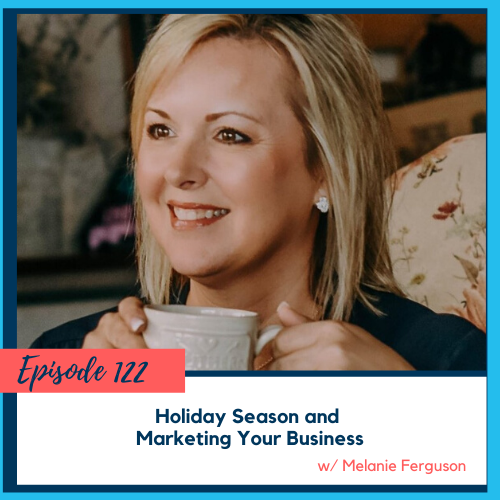 Holiday Season and Marketing Your Business w/ Melanie Ferguson