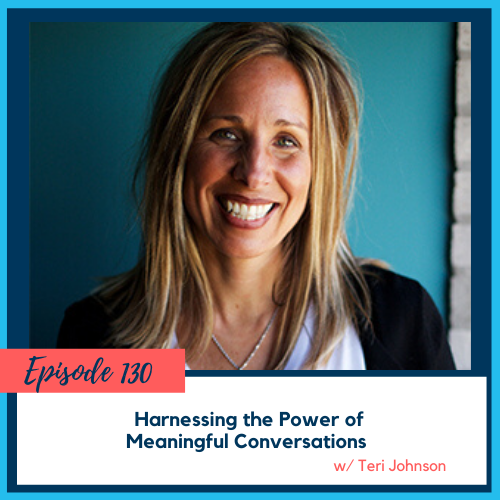 Harnessing the Power of Meaningful Conversations w/ Teri Johnson
