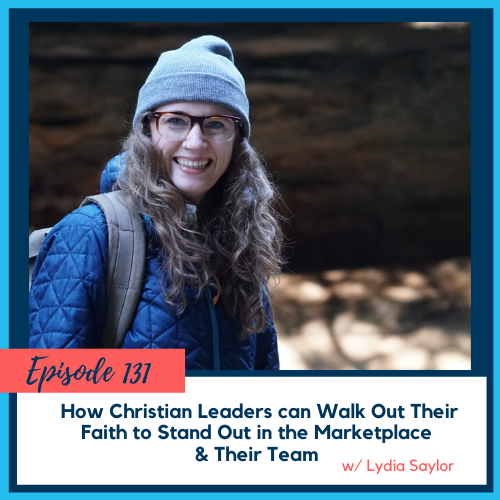 How Christian Leaders can Walk Out There Faith to Stand Out in the Marketplace & To Their Team w/ Lydia Saylor