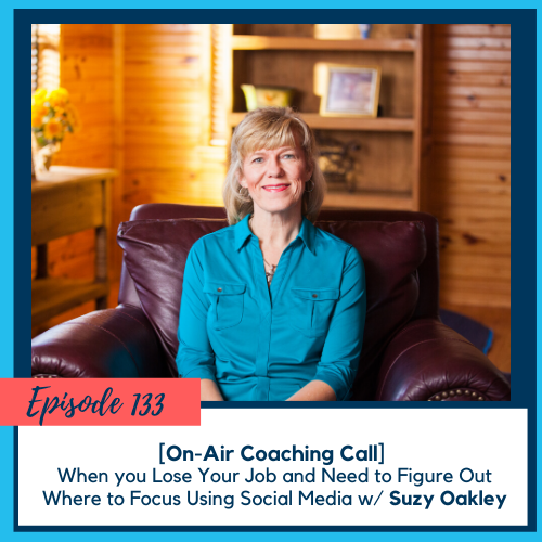 [On-Air Coaching Call] When you Lose Your Job and You Need to Figure Out Where to Focus Using Social Media w/ Suzy Oakley