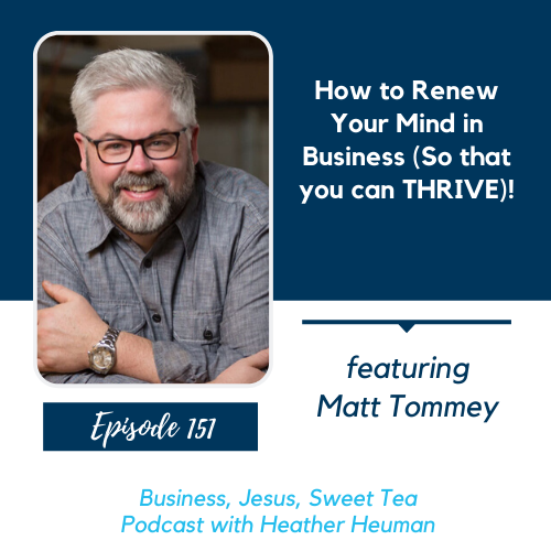 How to Renew Your Mind in Business (So that you can THRIVE)! w/ Matt Tommey