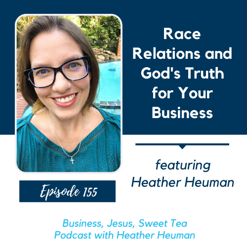 Race Relations and God’s Truth for Your Business w/ Heather Heuman