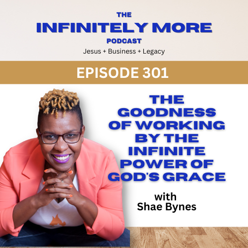 The Goodness of Working by the Infinite Power of God’s Grace with Shae Bynes